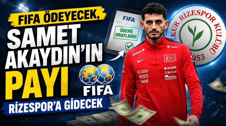 FIFA Ödeyecek, Samet Akaydın'ın Payı Rizespor'a Gidecek