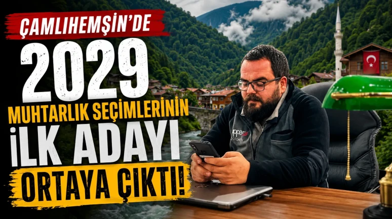 Çamlıhemşin’de 2029 Muhtarlık Seçimlerinin İlk Adayı Ortaya Çıktı