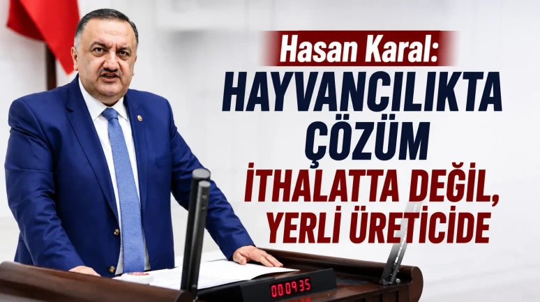 Hasan Karal: Hayvancılıkta Çözüm İthalatta Değil, Yerli Üreticide