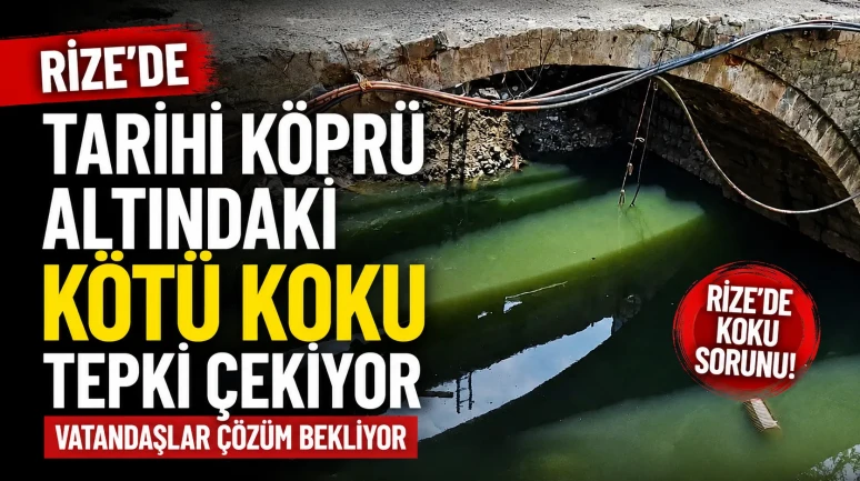 Rize’de Tarihi Köprü Altındaki Kötü Koku Tepki Çekiyor: Vatandaşlar Çözüm Bekliyor