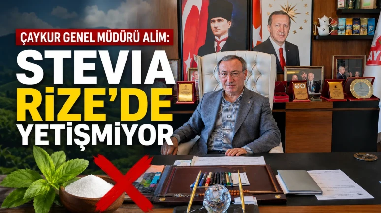 ÇAYKUR Genel Müdürü Alim: Stevia Rize’de Yetişmiyor