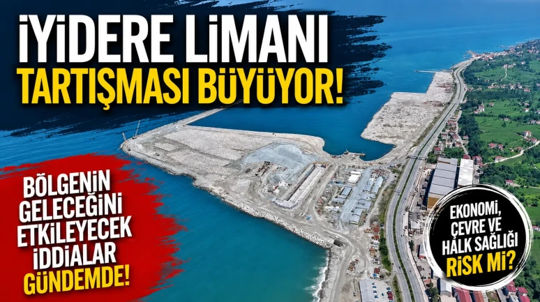 İyidere Limanı Tartışması Büyüyor: Bölgenin Geleceğini Etkileyecek İddialar Gündemde