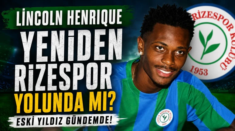 Lincoln Henrique Yeniden Rizespor Yolunda mı? Eski Yıldız Gündemde