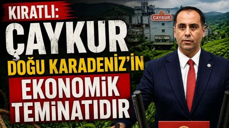 KIRATLI: ÇAYKUR DOĞU KARADENİZ’İN EKONOMİK TEMİNATIDIR