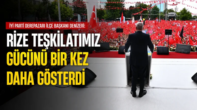 İYİ Parti Derepazarı İlçe Başkanı Denizeri: Rize Teşkilatımız Gücünü Bir Kez Daha Gösterdi
