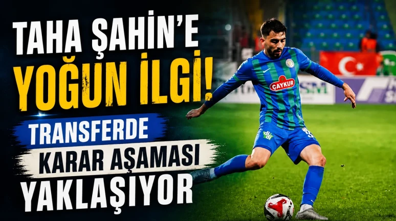 Taha Şahin’e Yoğun İlgi! Transferde Karar Aşaması Yaklaşıyor