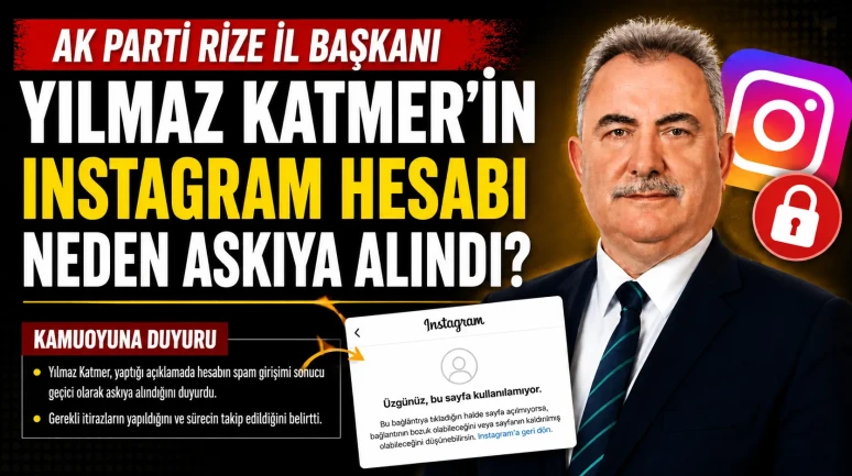 AK Parti Rize İl Başkanı Yılmaz Katmer’in Instagram hesabı neden askıya alındı?