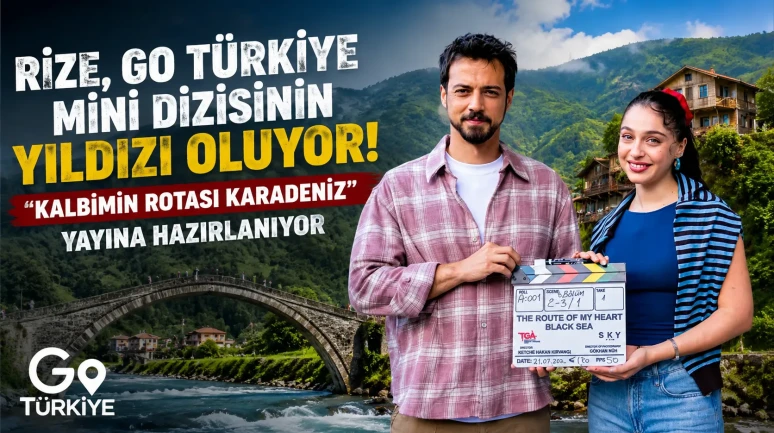 Rize, Go Türkiye Mini Dizisinin Yıldızı Oluyor: "Kalbimin Rotası Karadeniz" Yayına Hazırlanıyor