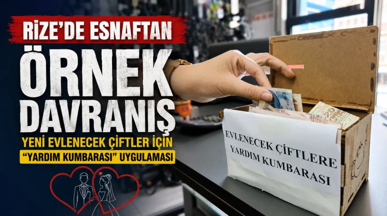 Rize'de Esnaftan Örnek Davranış: Yeni Evlenecek Çiftler İçin Yardım Kumbarası Uygulaması
