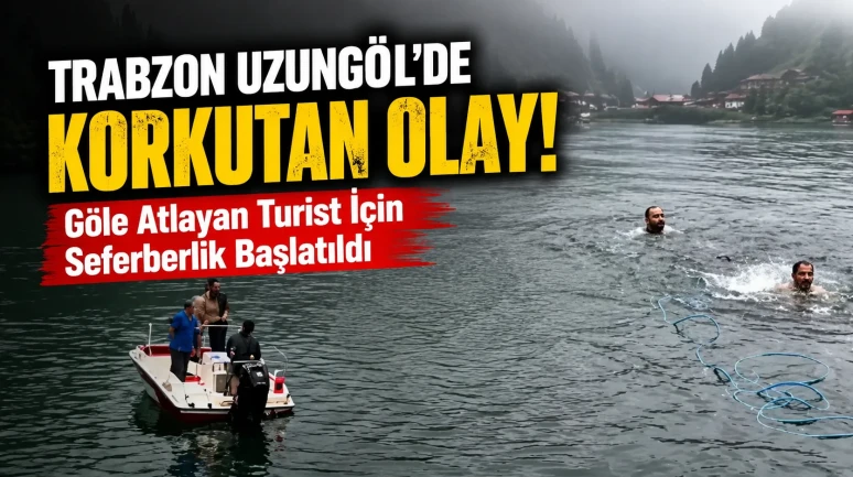 Trabzon Uzungöl'de Korkutan Olay! Göle Atlayan Turist İçin Seferberlik Başlatıldı