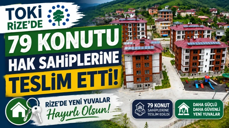 TOKİ, Rize'de 79 konutu hak sahiplerine 24-30 Haziran 2026 tarihlerinde teslim etti
