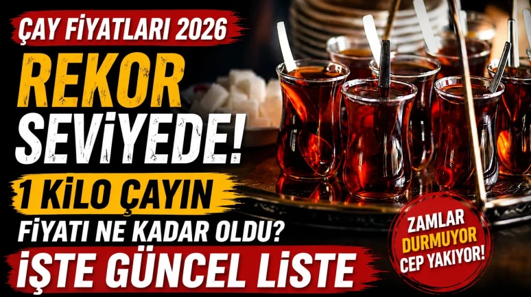 Çay Fiyatları 2026 Rekor Seviyede! 1 Kilo Çayın Fiyatı Ne Kadar Oldu? İşte Güncel Liste