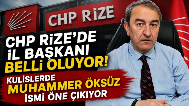 CHP Rize'de İl Başkanı Belli Oluyor! Kulislerde Muhammet Öksüz İsmi Öne Çıkıyor