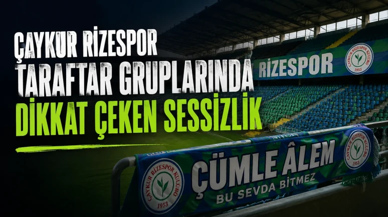 Çaykur Rizespor Taraftar Gruplarında Dikkat Çeken Sessizlik