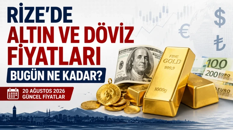 Rize’de Altın ve Döviz Fiyatları Bugün Ne Kadar? 20 Ağustos 2026 Güncel Fiyatlar