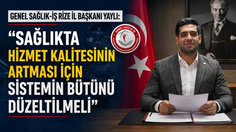 Genel Sağlık-İş Rize İl Başkanı Yaylı'dan Sağlık Sistemi İçin Dikkat Çeken Çağrı