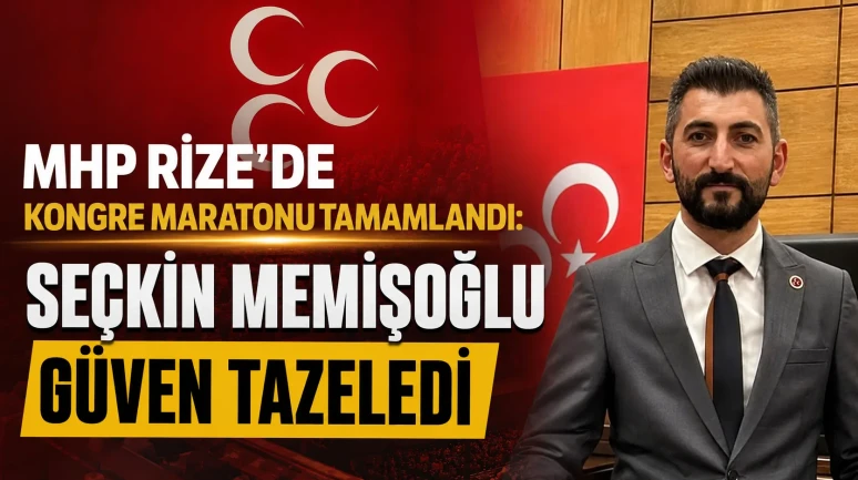 MHP Rize’de Kongre Maratonu Tamamlandı: Seçkin Memişoğlu Güven Tazeledi
