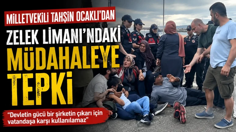 Milletvekili Tahsin Ocaklı’dan Zelek Limanı’ndaki Müdahaleye Tepki