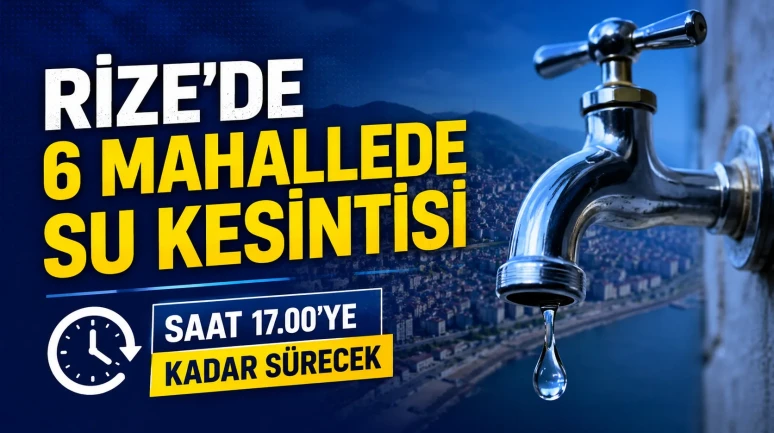 Rize'de 6 Mahallede Su Kesintisi: Saat 17.00'ye Kadar Sürecek