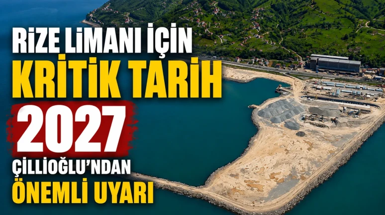 Rize Limanı İçin Kritik Tarih 2027: Çillioğlu’ndan Önemli Uyarı
