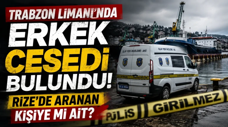 Trabzon Limanı’nda Erkek Cesedi Bulundu: Rize’de Aranan Kişiye Mi Ait?