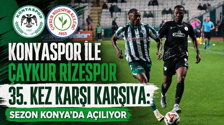 Konyaspor ile Çaykur Rizespor 35. Kez Karşı Karşıya: Sezon Konya’da Açılıyor