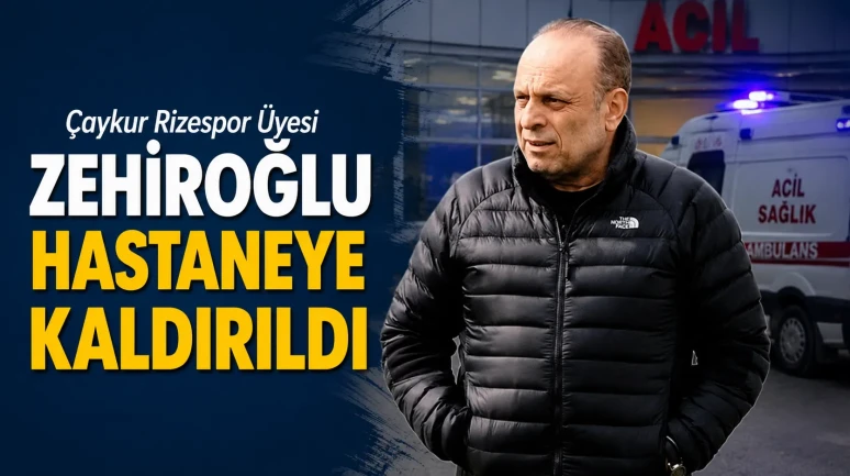 Çaykur Rizespor Üyesi Zehiroğlu Hastaneye Kaldırıldı