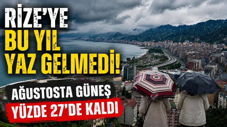 Rize’ye Bu Yıl Yaz Gelmedi! Ağustosta Güneş Yüzde 27’de Kaldı