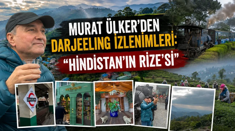 Murat Ülker’den Darjeeling İzlenimleri: “Hindistan’ın Rize’si”