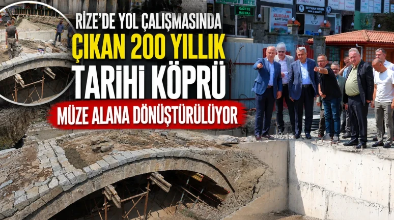 Rize’de yol çalışmasında çıkan 200 yıllık tarihi köprü müze alana dönüştürülüyor