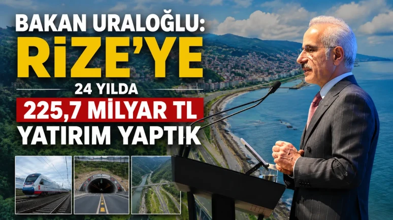 Bakan Uraloğlu: Rize’ye 24 yılda 225,7 milyar TL yatırım yaptık
