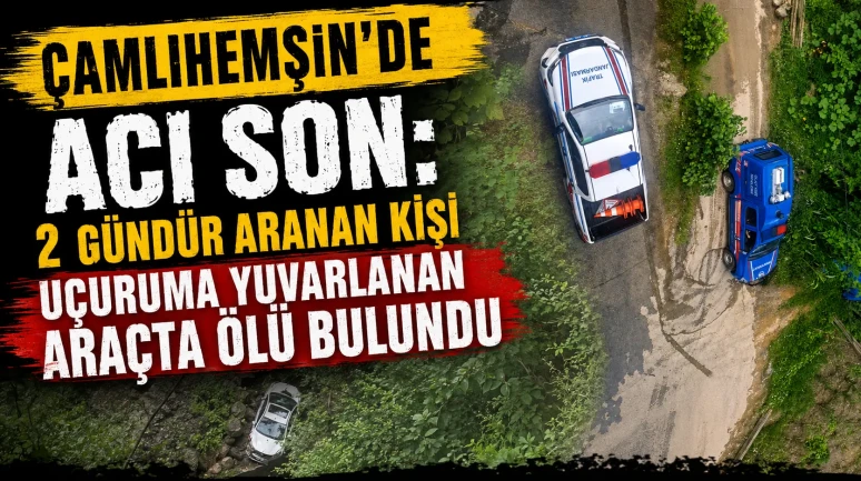 Çamlıhemşin'de Acı Son: 2 Gündür Aranan Kişi Uçuruma Yuvarlanan Araçta Ölü Bulundu