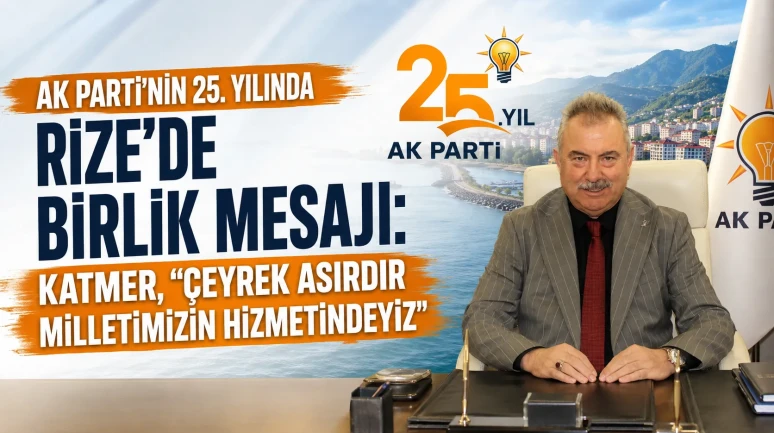AK Parti’nin 25. Yılında Rize’de Birlik Mesajı: Katmer, Çeyrek Asırdır Milletimizin Hizmetindeyiz