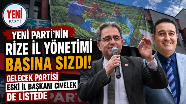 Yeni Parti'nin Rize İl Yönetimi Basına Sızdı! Gelecek Partisi Eski İl Başkanı Civelek de Listede