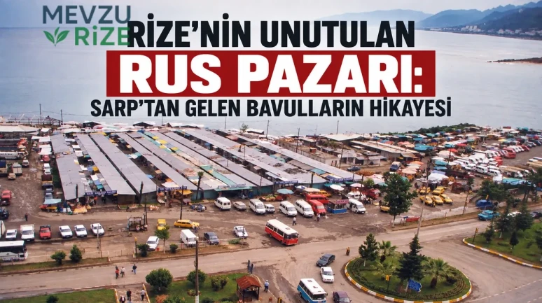 Rize'nin Unutulan Rus Pazarı: Sarp'tan Gelen Bavulların Hikayesi