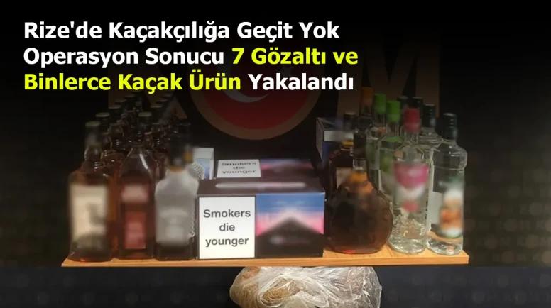 Rize'de Kaçakçılığa Geçit Yok: Operasyon Sonucu 7 Gözaltı ve Binlerce Kaçak Ürün Yakalandı