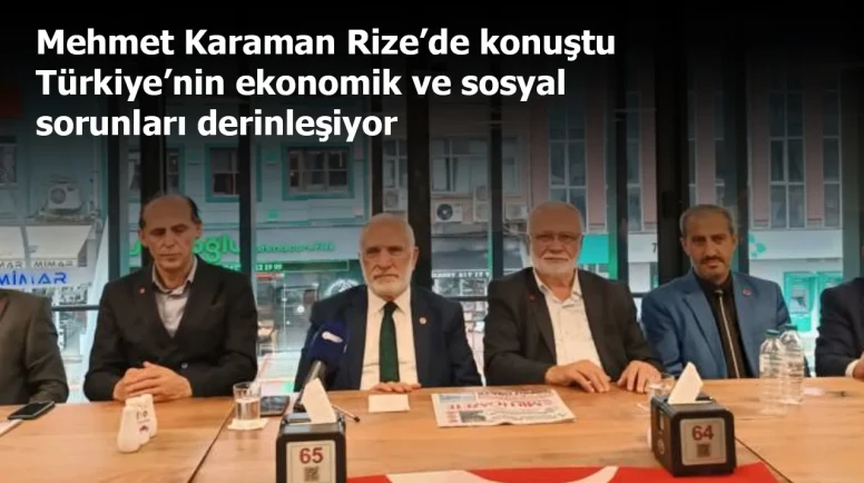Mehmet Karaman Rize’de konuştu: Türkiye’nin ekonomik ve sosyal sorunları derinleşiyor