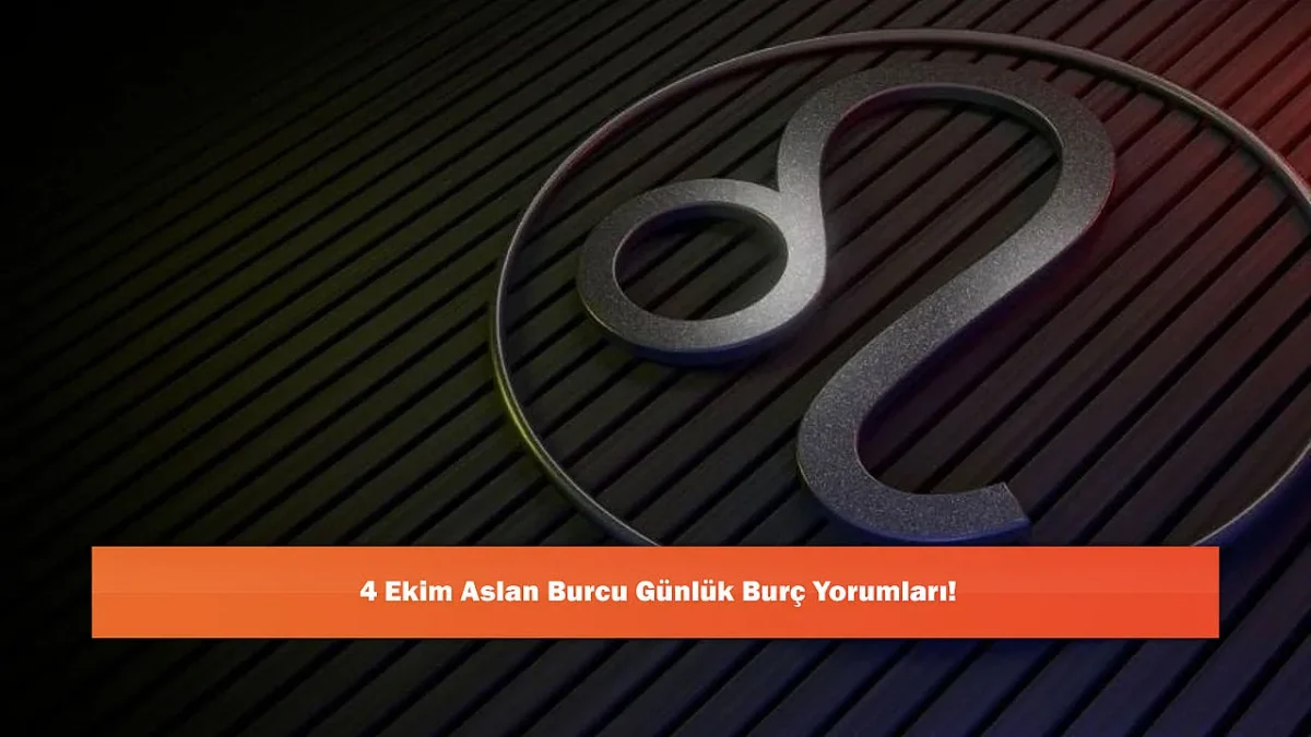 4 Ekim Aslan Burcu Günlük Burç Yorumları!