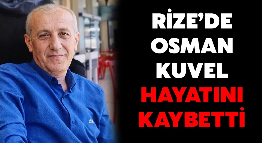 Rize’de Osman Kuvel hayatını kaybetti
