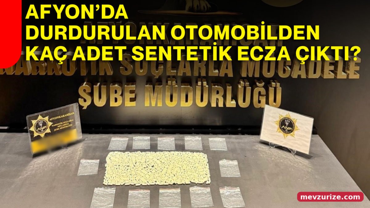 Afyon’da durdurulan otomobilden kaç adet sentetik ecza çıktı?