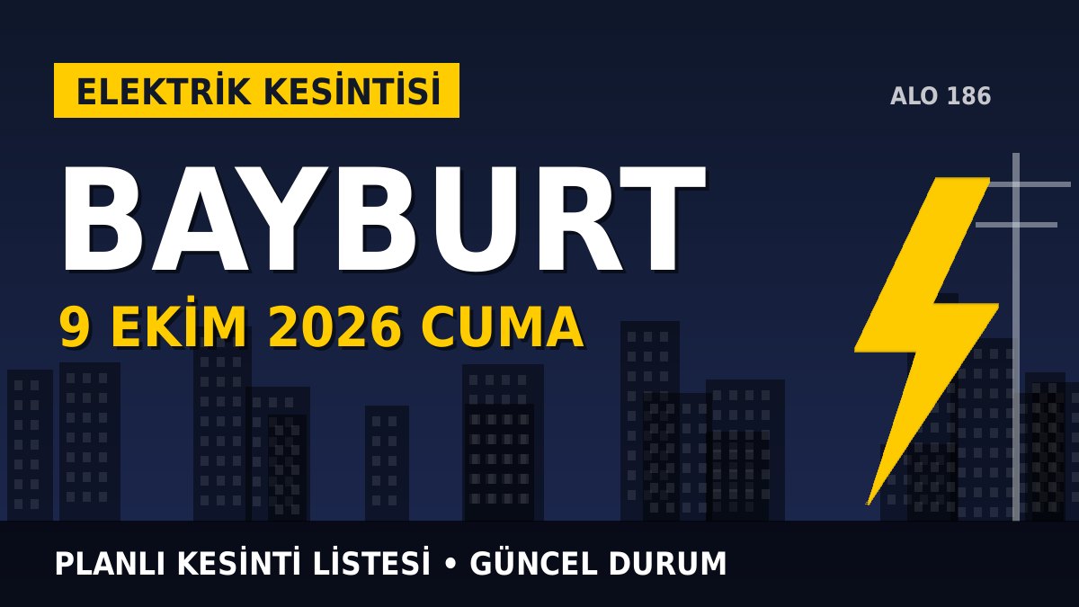 Bayburt elektrik kesintisi 9 Ekim 2026 Cuma