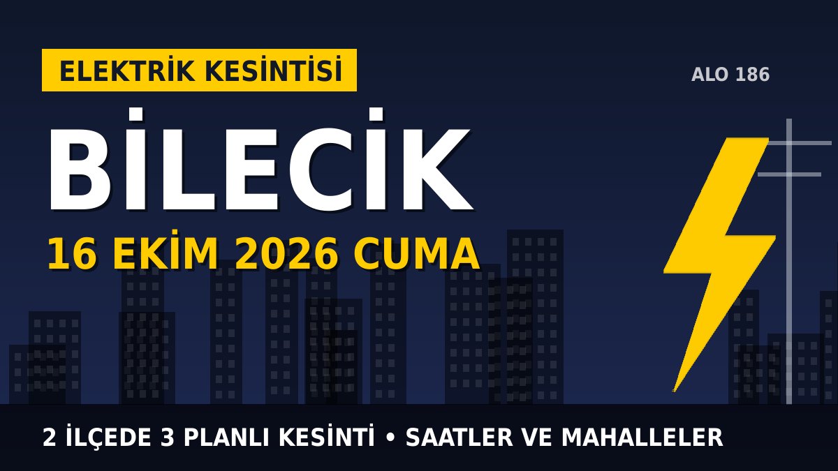 Bilecik elektrik kesintisi 16 Ekim 2026 Cuma