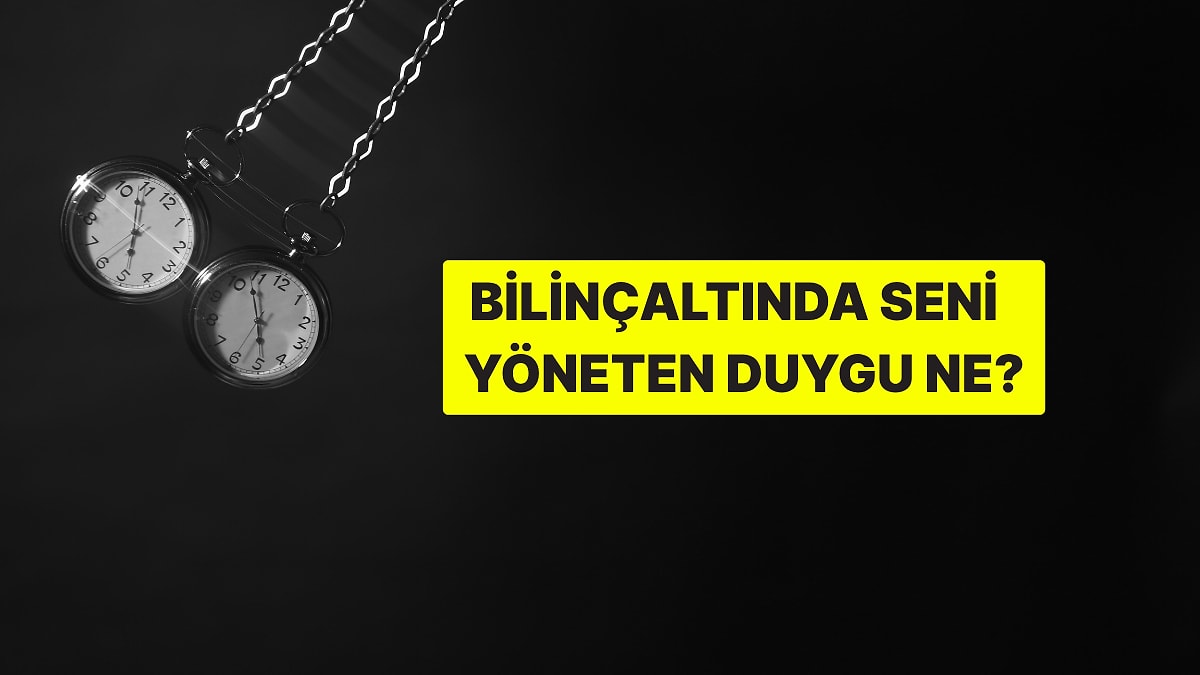 Bilinçaltında Seni Yöneten Asıl Duygu Ne?