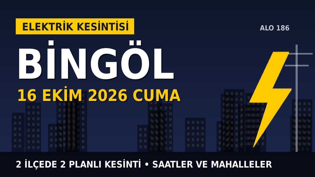 Bingöl elektrik kesintisi 16 Ekim 2026 Cuma