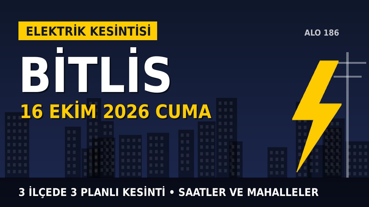 Bitlis elektrik kesintisi 16 Ekim 2026 Cuma