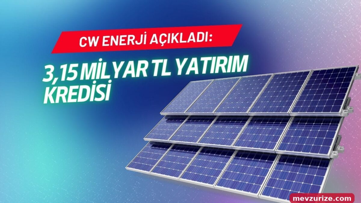 CW Enerji’nin güneş hücresi yatırımına 3,15 milyar TL’lik kredi