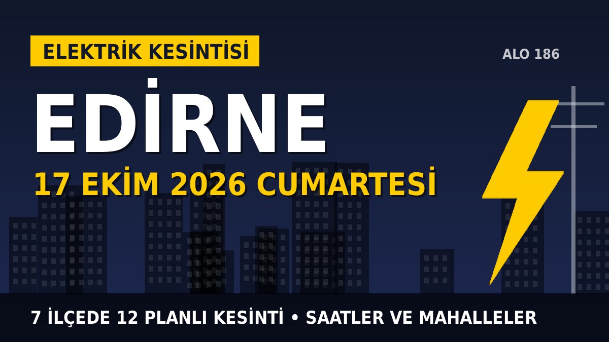 Edirne elektrik kesintisi 17 Ekim 2026 Cumartesi
