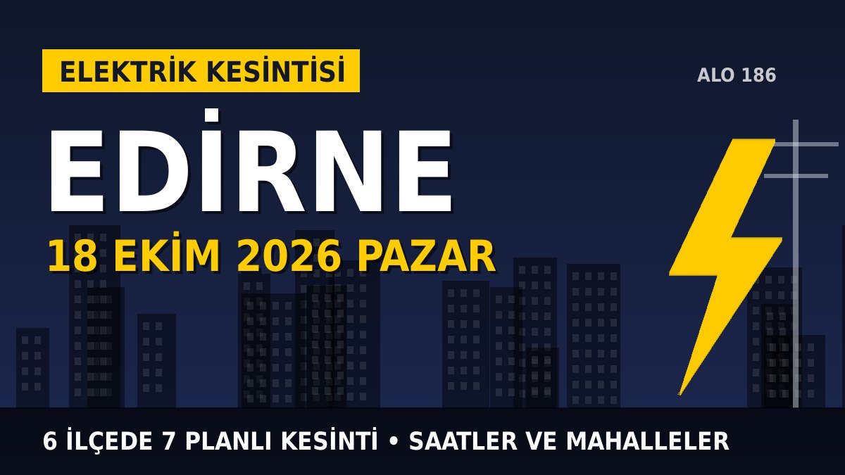 Edirne elektrik kesintisi 18 Ekim 2026 Pazar
