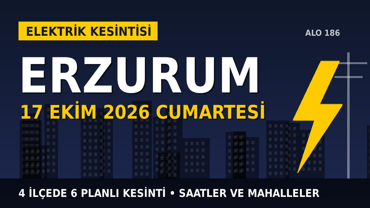 Erzurum elektrik kesintisi 17 Ekim 2026 Cumartesi