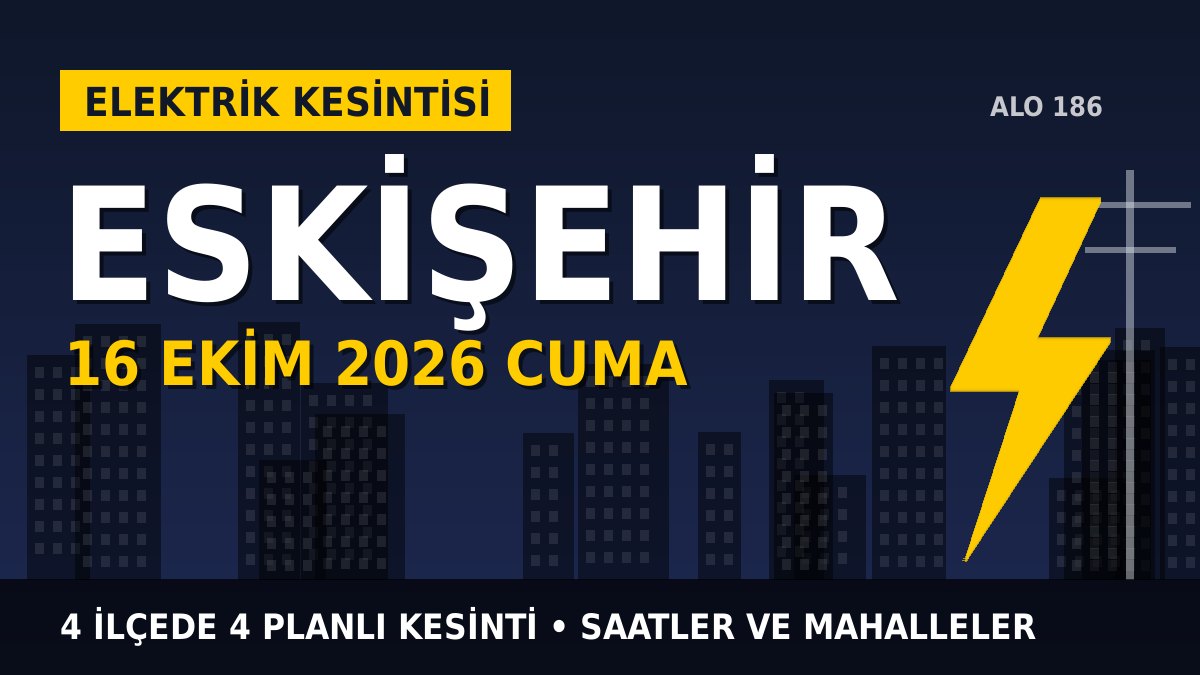 Eskişehir elektrik kesintisi 16 Ekim 2026 Cuma